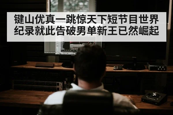 键山优真一跳惊天下短节目世界纪录就此告破男单新王已然崛起